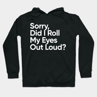 Sorry, Did I Roll My Eyes Out Loud? Hoodie